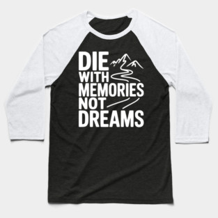 Die with Memories Not Dreams Baseball T-Shirt