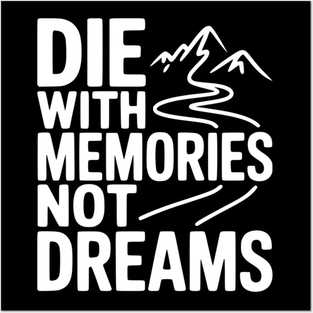 Die with Memories Not Dreams Wall Art by Frank Ring