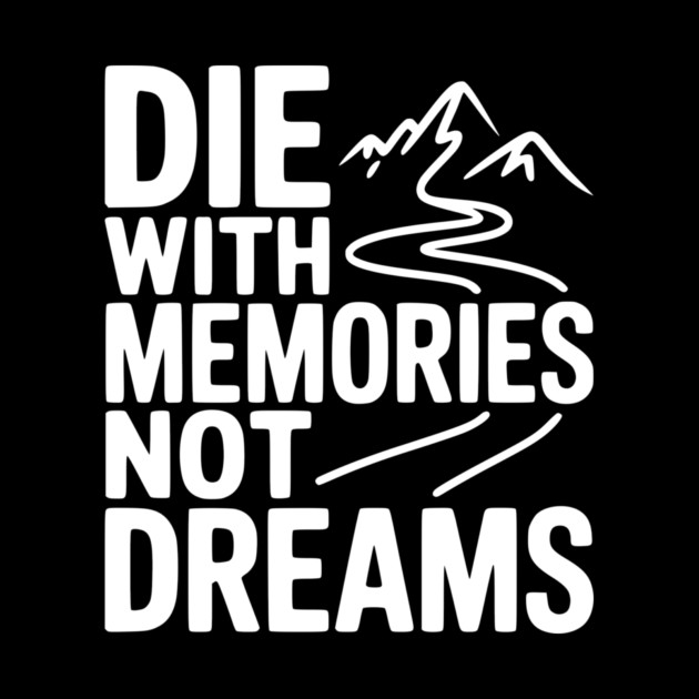 Die with Memories Not Dreams by Frank Ring