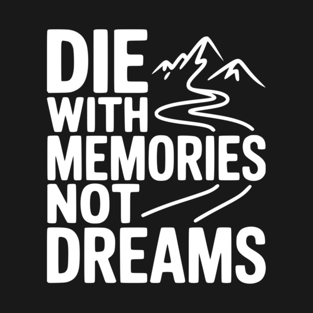 Die with Memories Not Dreams by Frank Ring