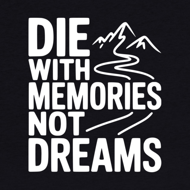 Die with Memories Not Dreams by Frank Ring