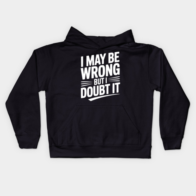 I May Be Wrong but I Doubt It Kids Hoodie by Frank Ring