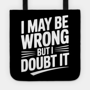 I May Be Wrong but I Doubt It Tote