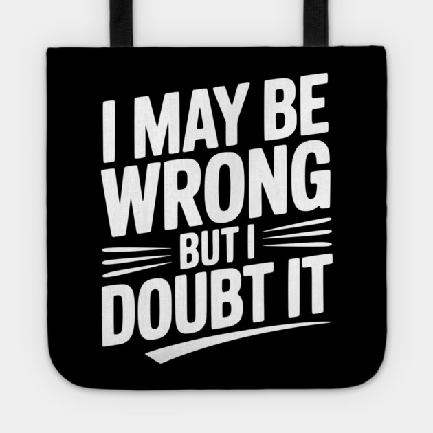 I May Be Wrong but I Doubt It Tote by Frank Ring