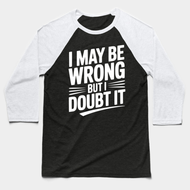 I May Be Wrong but I Doubt It Baseball T-Shirt by Frank Ring