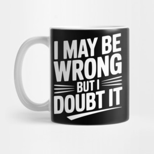 I May Be Wrong but I Doubt It Mug