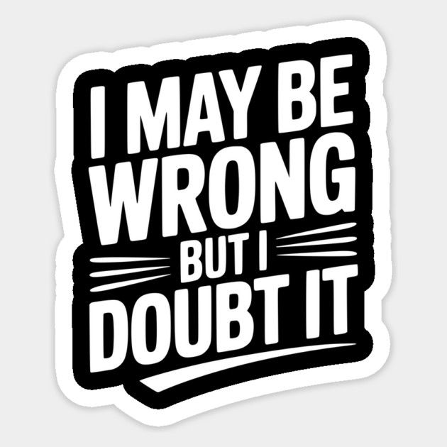 I May Be Wrong but I Doubt It Sticker by Frank Ring