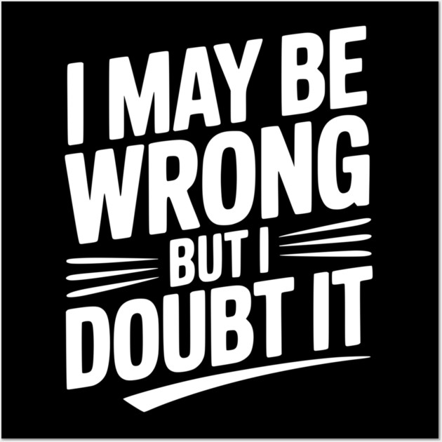 I May Be Wrong but I Doubt It Wall Art by Frank Ring