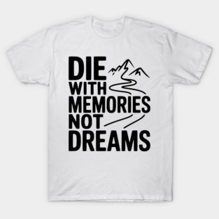 Die with Memories Not Dreams T-Shirt