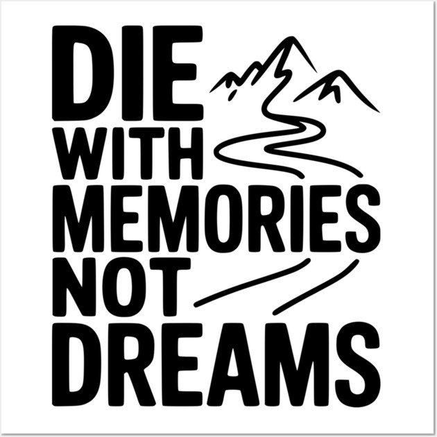 Die with Memories Not Dreams Wall Art by Frank Ring
