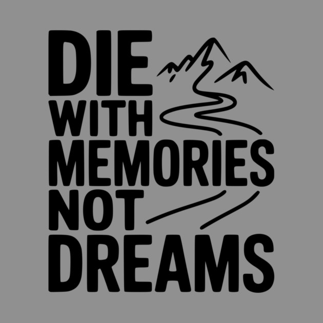 Die with Memories Not Dreams by Frank Ring