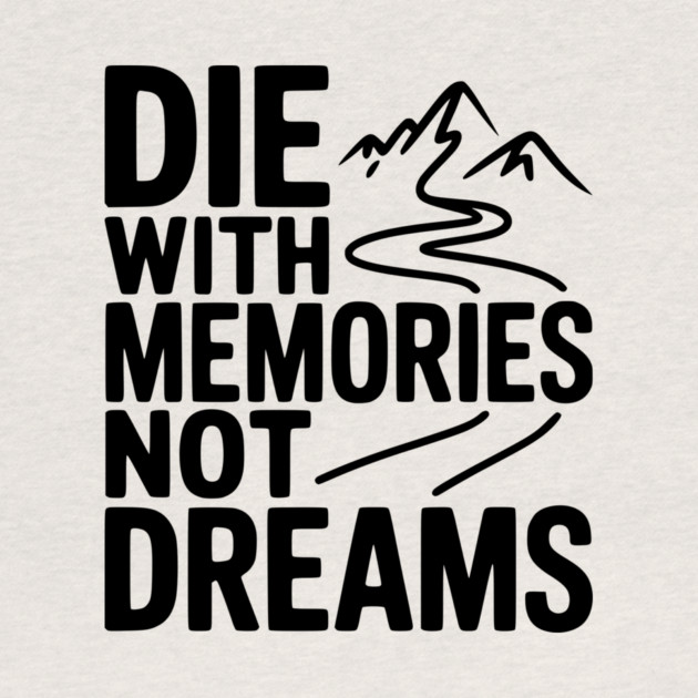Die with Memories Not Dreams by Frank Ring