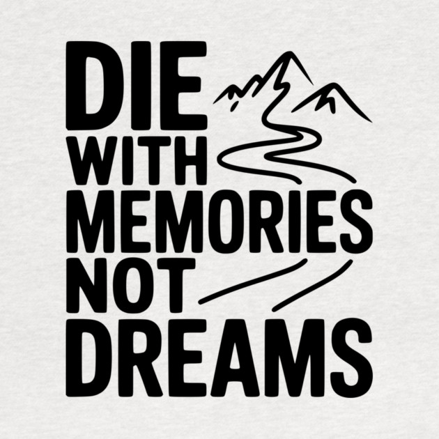 Die with Memories Not Dreams by Frank Ring