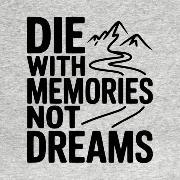 Die with Memories Not Dreams by Frank Ring