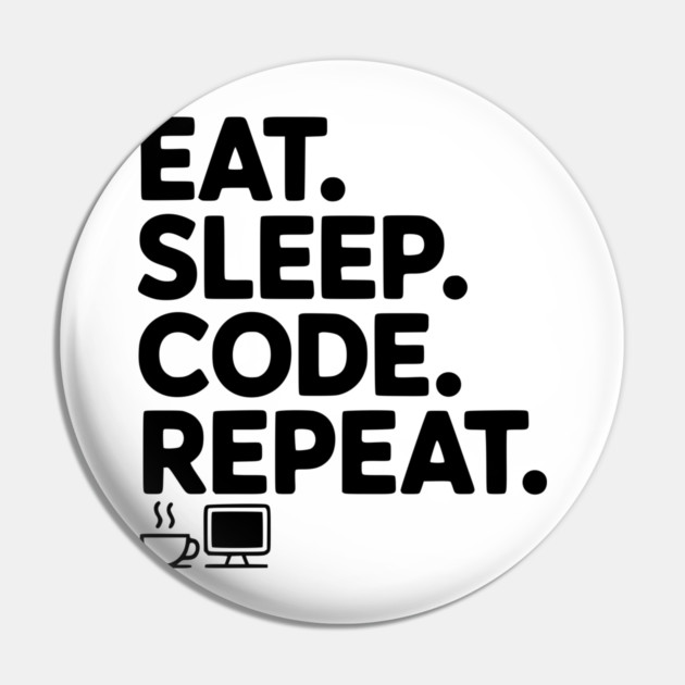 Eat. Sleep. Code. Repeat. Pin by Frank Ring