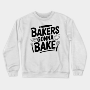 Bakers Gonna Bake Crewneck Sweatshirt