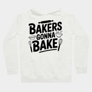 Bakers Gonna Bake Hoodie