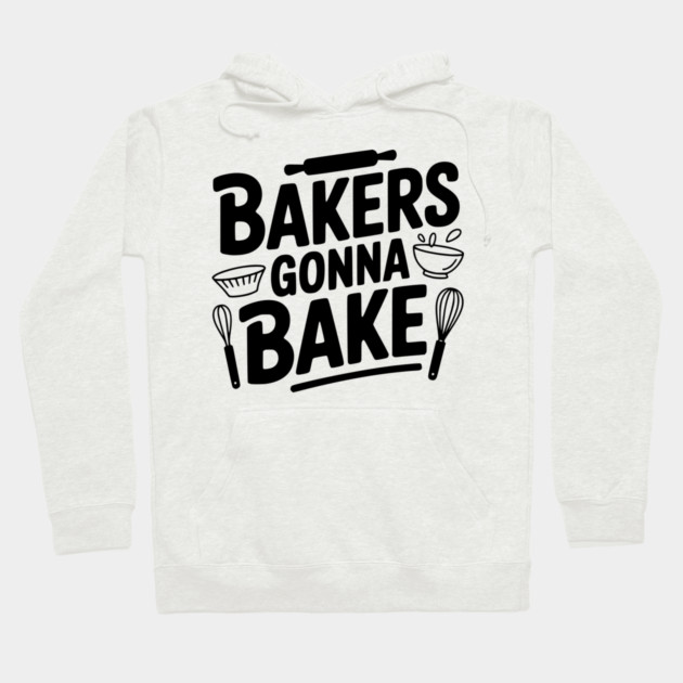 Bakers Gonna Bake Hoodie by Frank Ring