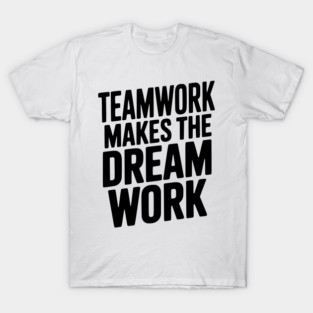 Teamwork Makes the Dream Work T-Shirt