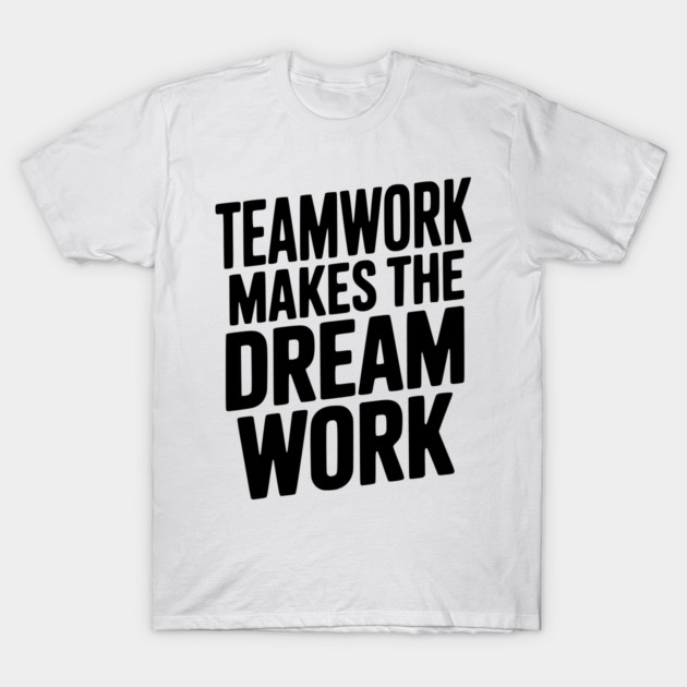 Teamwork Makes the Dream Work T-Shirt by Frank Ring