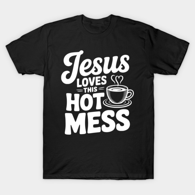 Jesus Loves This Hot Mess T-Shirt by Frank Ring
