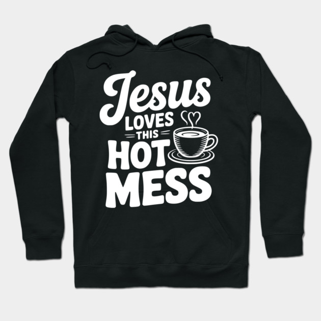 Jesus Loves This Hot Mess Hoodie by Frank Ring