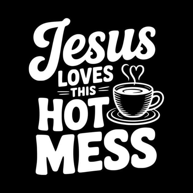 Jesus Loves This Hot Mess by Frank Ring