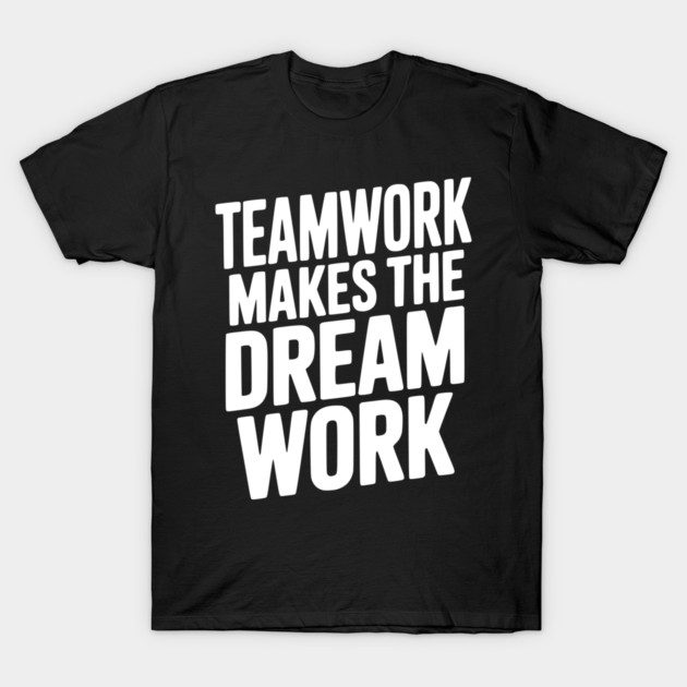 Teamwork Makes the Dream Work T-Shirt by Frank Ring
