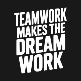 Teamwork Makes the Dream Work T-Shirt