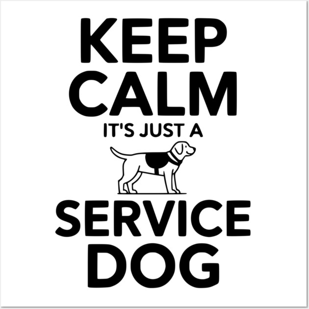 Keep Calm It's Just a Service Dog Wall Art by Frank Ring