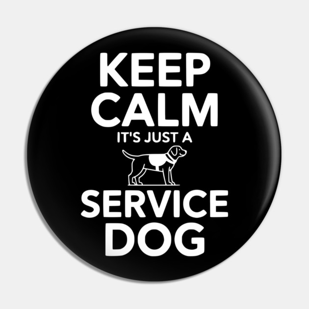 Keep Calm It's Just a Service Dog Pin by Frank Ring