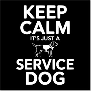 Keep Calm It's Just a Service Dog Posters and Art