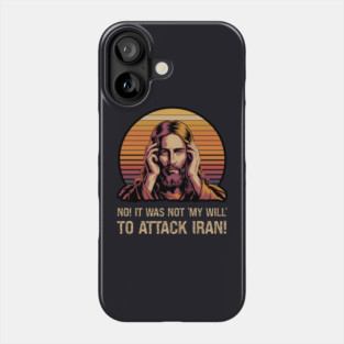 No! It Was Not 'My Will' To Attack Iran! Phone Case