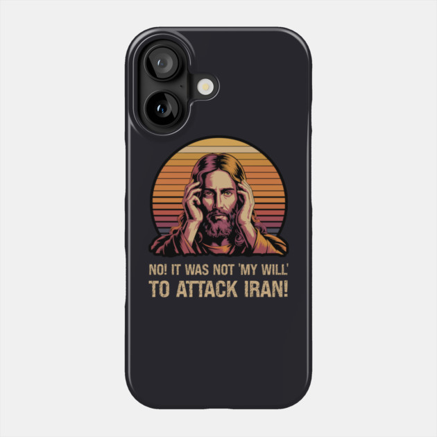 No! It Was Not 'My Will' To Attack Iran! Phone Case by Charles's Store 8