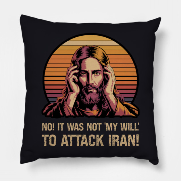 No! It Was Not 'My Will' To Attack Iran! Pillow by Charles's Store 8