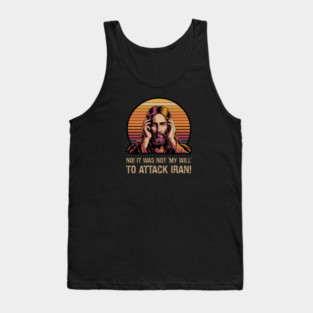 No! It Was Not 'My Will' To Attack Iran! Tank Top