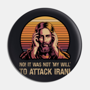 No! It Was Not 'My Will' To Attack Iran! Pin