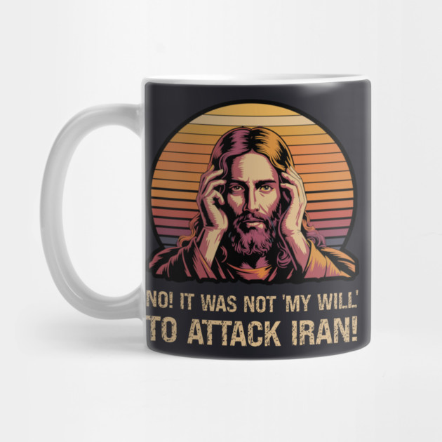 No! It Was Not 'My Will' To Attack Iran! by Charles's Store 8