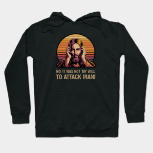 No! It Was Not 'My Will' To Attack Iran! Hoodie
