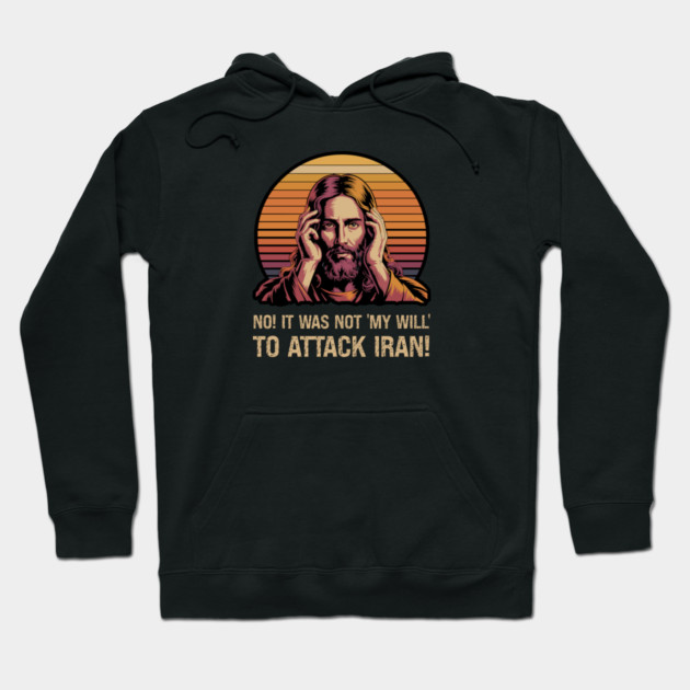 No! It Was Not 'My Will' To Attack Iran! Hoodie by Charles's Store 8
