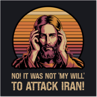 No! It Was Not 'My Will' To Attack Iran! Posters and Art