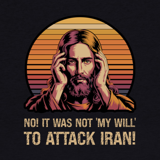 No! It Was Not 'My Will' To Attack Iran! by Charles's Store 8