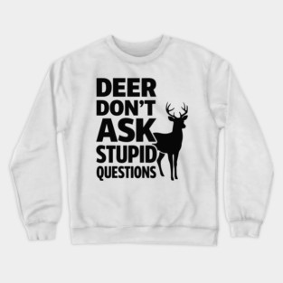 Deer Don't Ask Stupid Questions  Funny Hunter Crewneck Sweatshirt