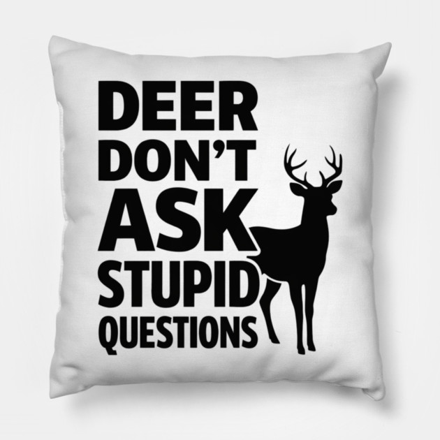 Deer Don't Ask Stupid Questions  Funny Hunter Pillow by shirtlux