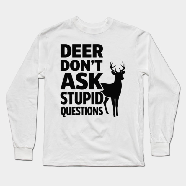 Deer Don't Ask Stupid Questions  Funny Hunter Long Sleeve T-Shirt by shirtlux