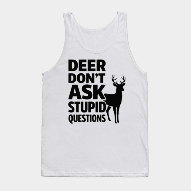 Deer Don't Ask Stupid Questions  Funny Hunter Tank Top by shirtlux