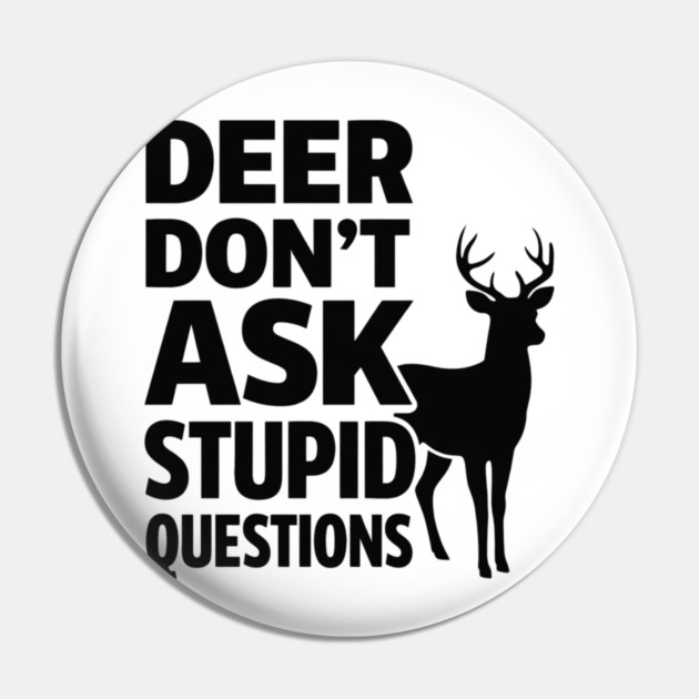 Deer Don't Ask Stupid Questions  Funny Hunter Pin by shirtlux
