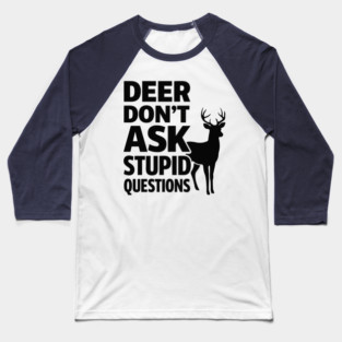 Deer Don't Ask Stupid Questions  Funny Hunter Baseball T-Shirt