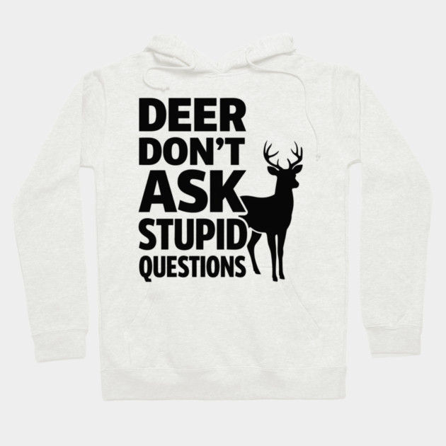 Deer Don't Ask Stupid Questions  Funny Hunter Hoodie by shirtlux