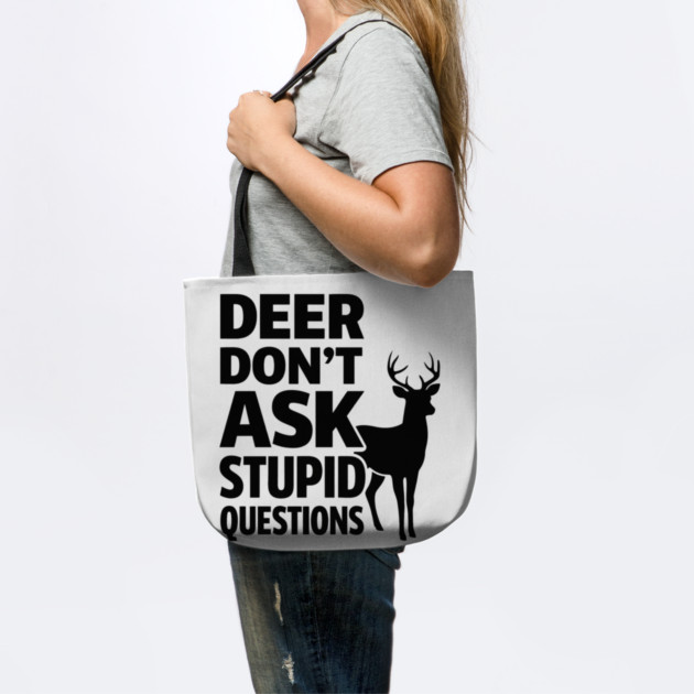 Deer Don't Ask Stupid Questions  Funny Hunter by shirtlux